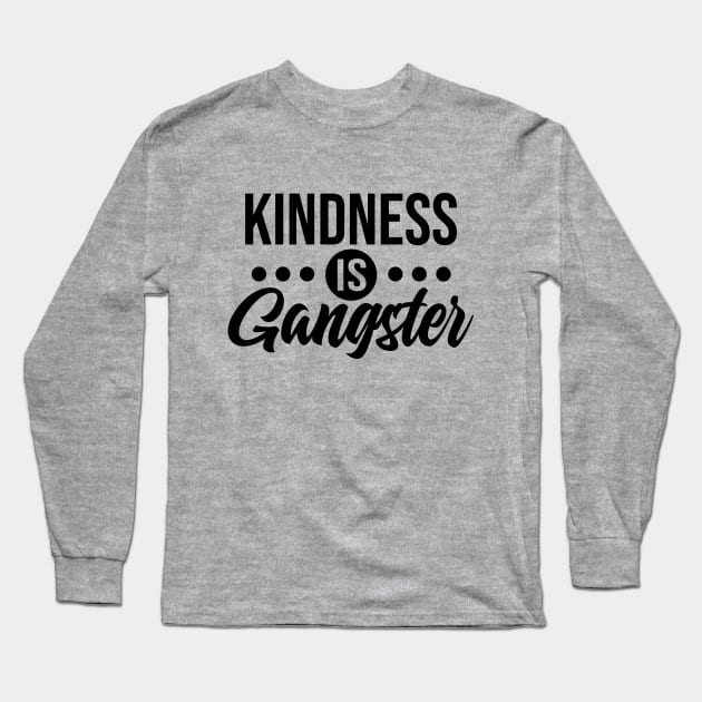 Kindness is Gangster Long Sleeve T-Shirt by defytees